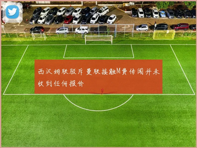 西汉姆联驳斥曼联接触M费传闻并未收到任何报价